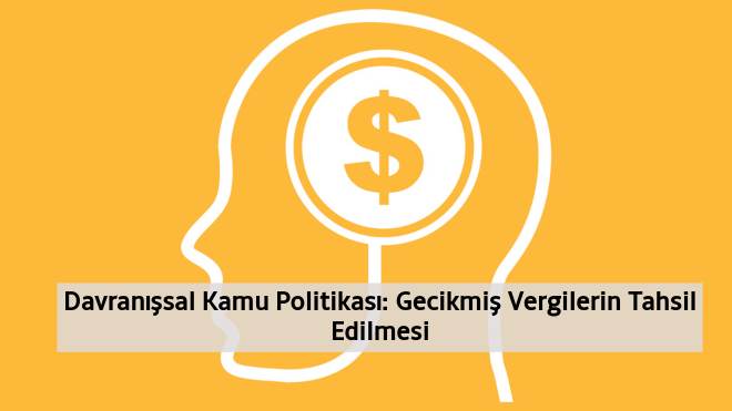 Davranışsal Kamu Politikası ile Gecikmiş Vergi Tahsilatını Arttırmak